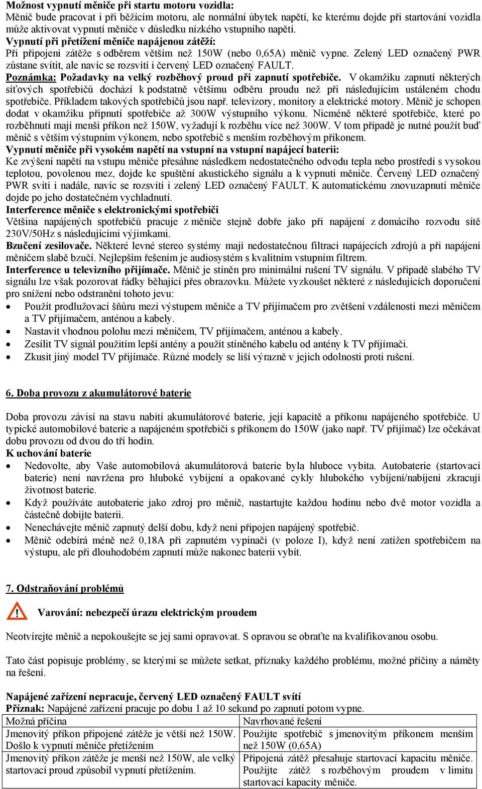 Zelený LED označený PWR zůstane svítit, ale navíc se rozsvítí i červený LED označený FAULT. Poznámka: Požadavky na velký rozběhový proud při zapnutí spotřebiče.