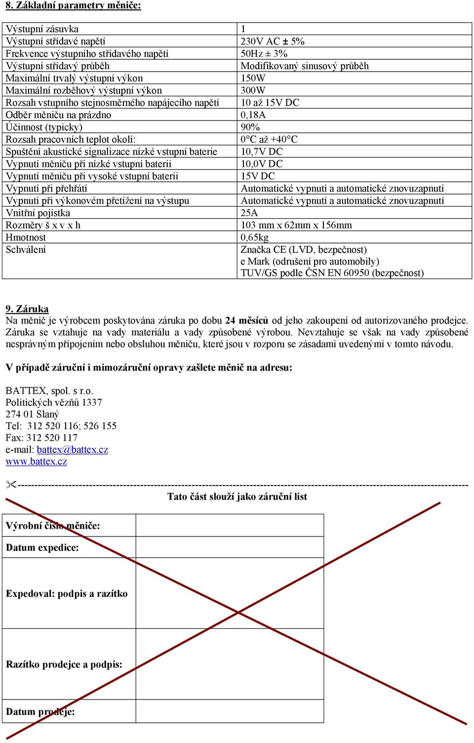 pracovních teplot okolí: 0 C až +40 C Spuštění akustické signalizace nízké vstupní baterie 10,7V DC Vypnutí měniču při nízké vstupní baterii 10,0V DC Vypnutí měniču při vysoké vstupní baterii 15V DC