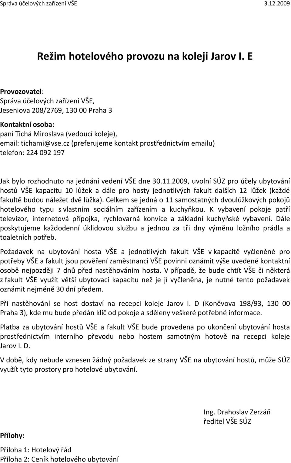 cz (preferujeme kontakt prostřednictvím emailu) telefon: 224 092 197 Jak bylo rozhodnuto na jednání vedení VŠE dne 30.11.