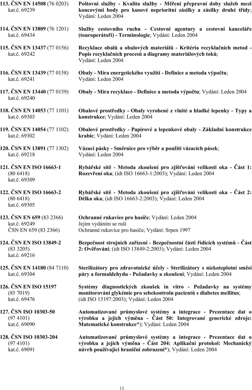 . 69305 Poštovní služby - Kvalita služby - M ení p epravní doby služeb mezi koncovými body pro kusové neprioritní zásilky a zásilky druhé t ídy; Vydání: Leden 2004 Služby cestovního ruchu - Cestovní