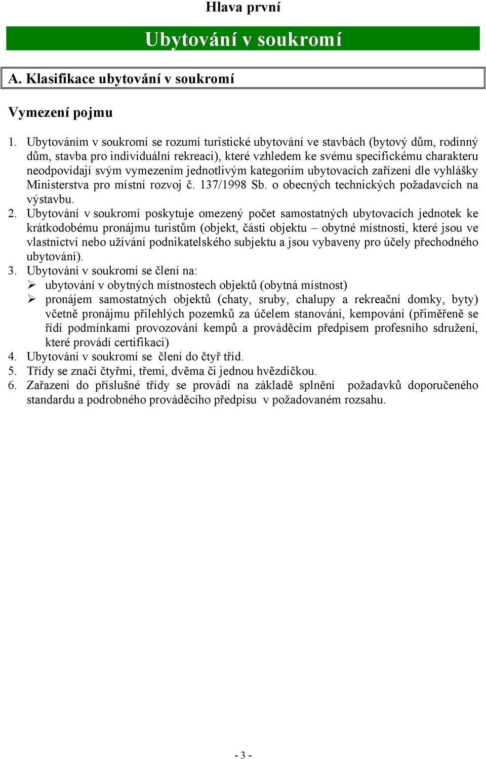 vymezením jednotlivým kategoriím ubytovacích zařízení dle vyhlášky Ministerstva pro místní rozvoj č. 137/1998 Sb. o obecných technických požadavcích na výstavbu. 2.