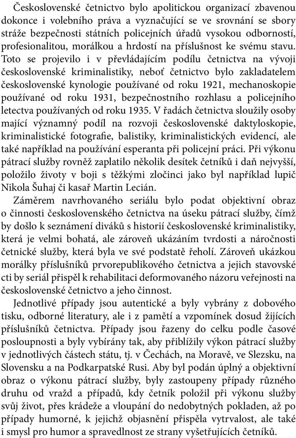 Toto se projevilo i v převládajícím podílu četnictva na vývoji československé kriminalistiky, neboť četnictvo bylo zakladatelem československé kynologie používané od roku 1921, mechanoskopie