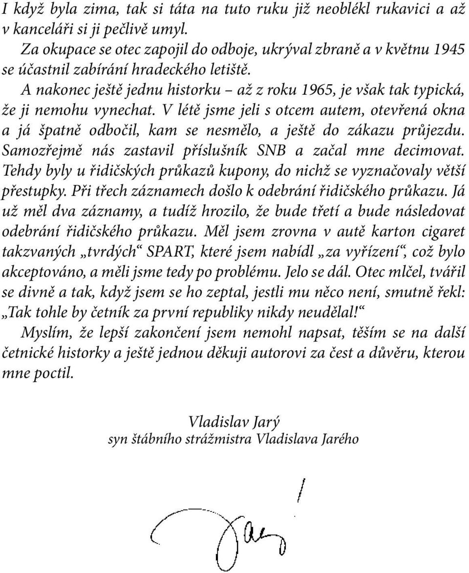 V létě jsme jeli s otcem autem, otevřená okna a já špatně odbočil, kam se nesmělo, a ještě do zákazu průjezdu. Samozřejmě nás zastavil příslušník SNB a začal mne decimovat.