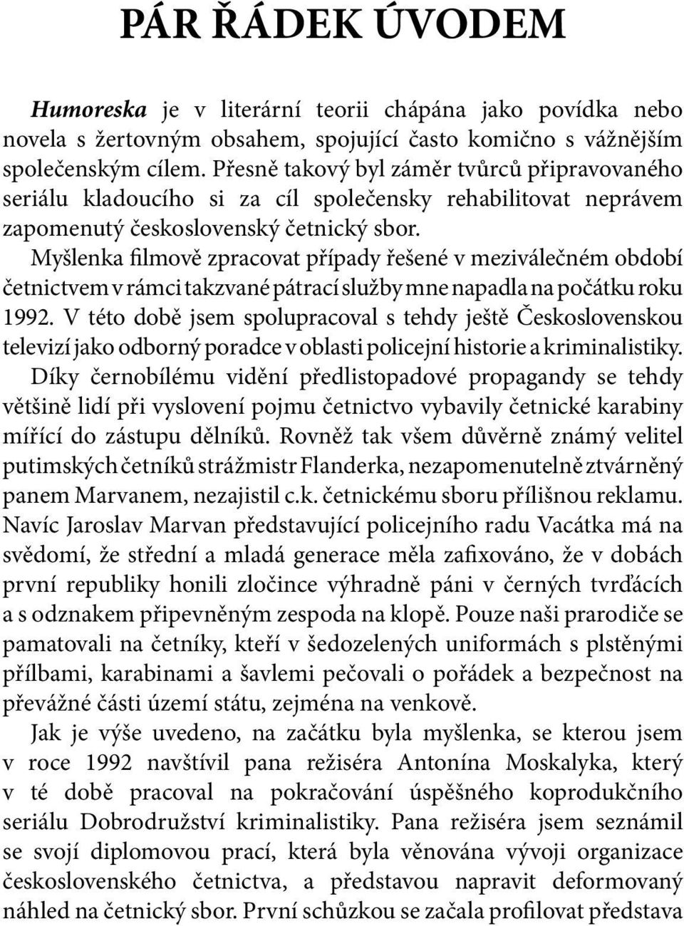 Myšlenka filmově zpracovat případy řešené v meziválečném období četnictvem v rámci takzvané pátrací služby mne napadla na počátku roku 1992.