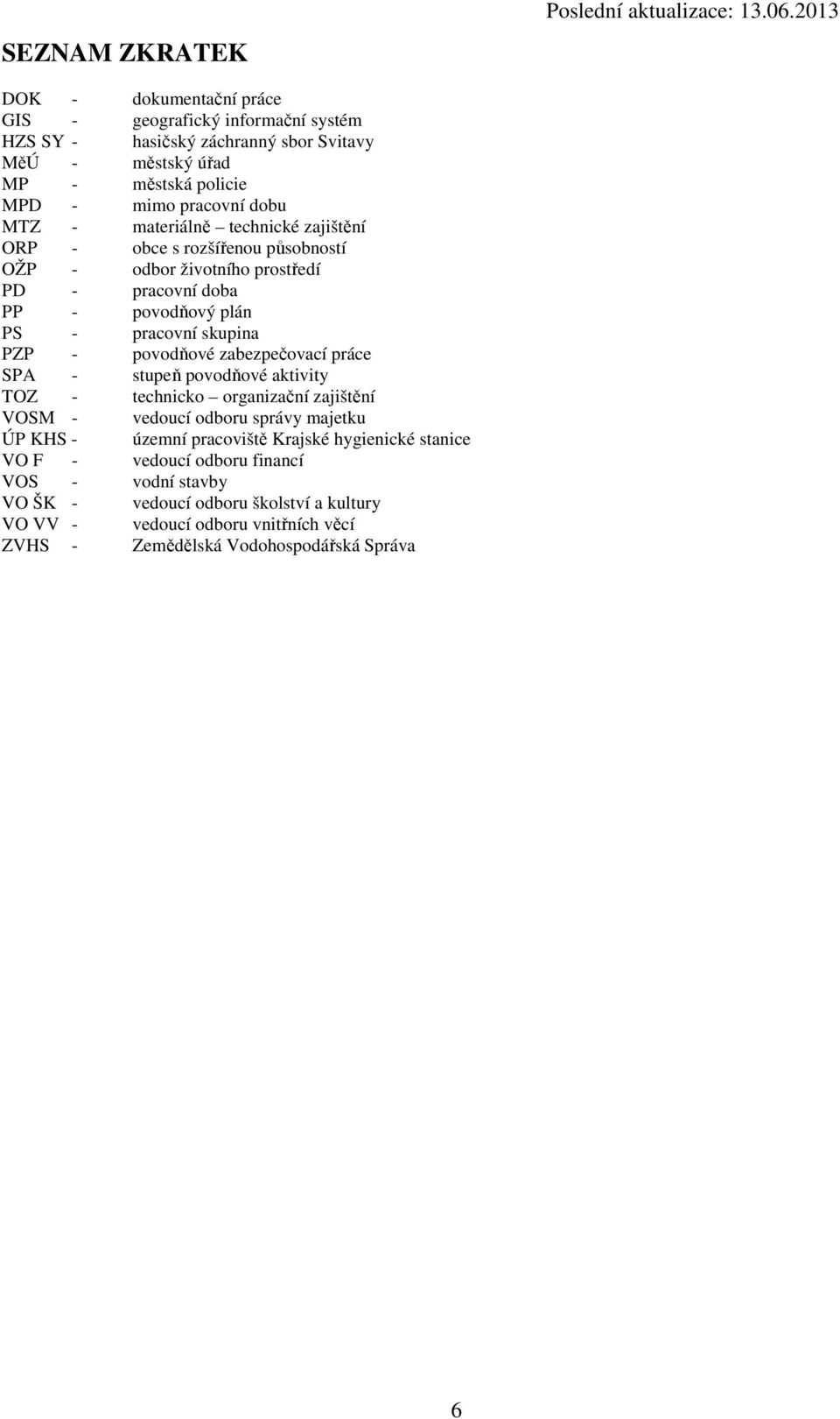 materiálně technické zajištění ORP - obce s rozšířenou působností OŽP - odbor životního prostředí PD - pracovní doba PP - povodňový plán PS - pracovní skupina PZP - povodňové