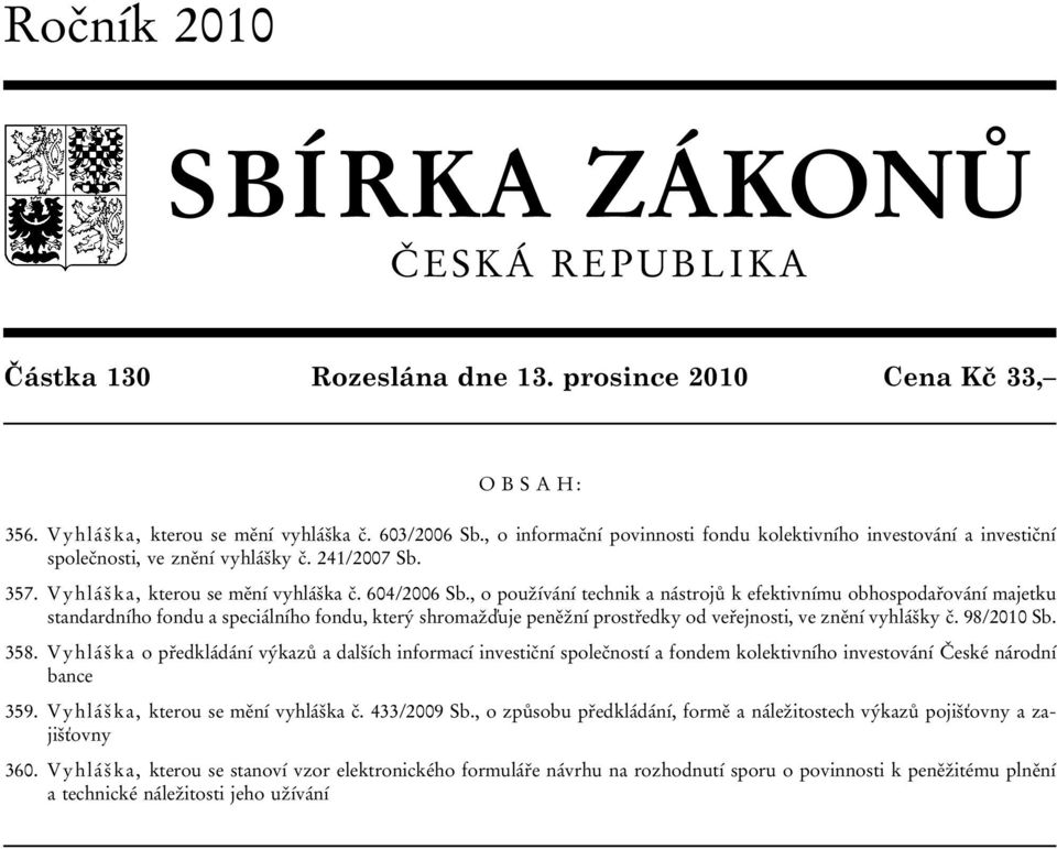 , o používání technik a nástrojů k efektivnímu obhospodařování majetku standardního fondu a speciálního fondu, který shromažďuje peněžní prostředky od veřejnosti, ve znění vyhlášky č. 98/2010 Sb. 358.