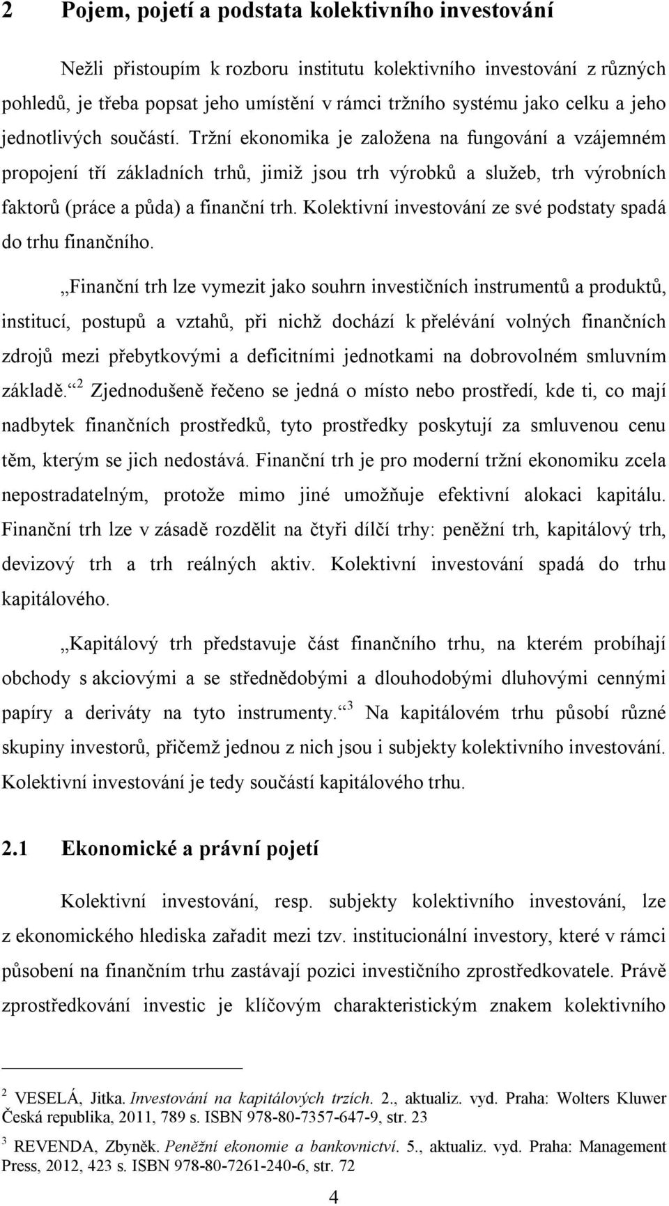 Kolektivní investování ze své podstaty spadá do trhu finančního.