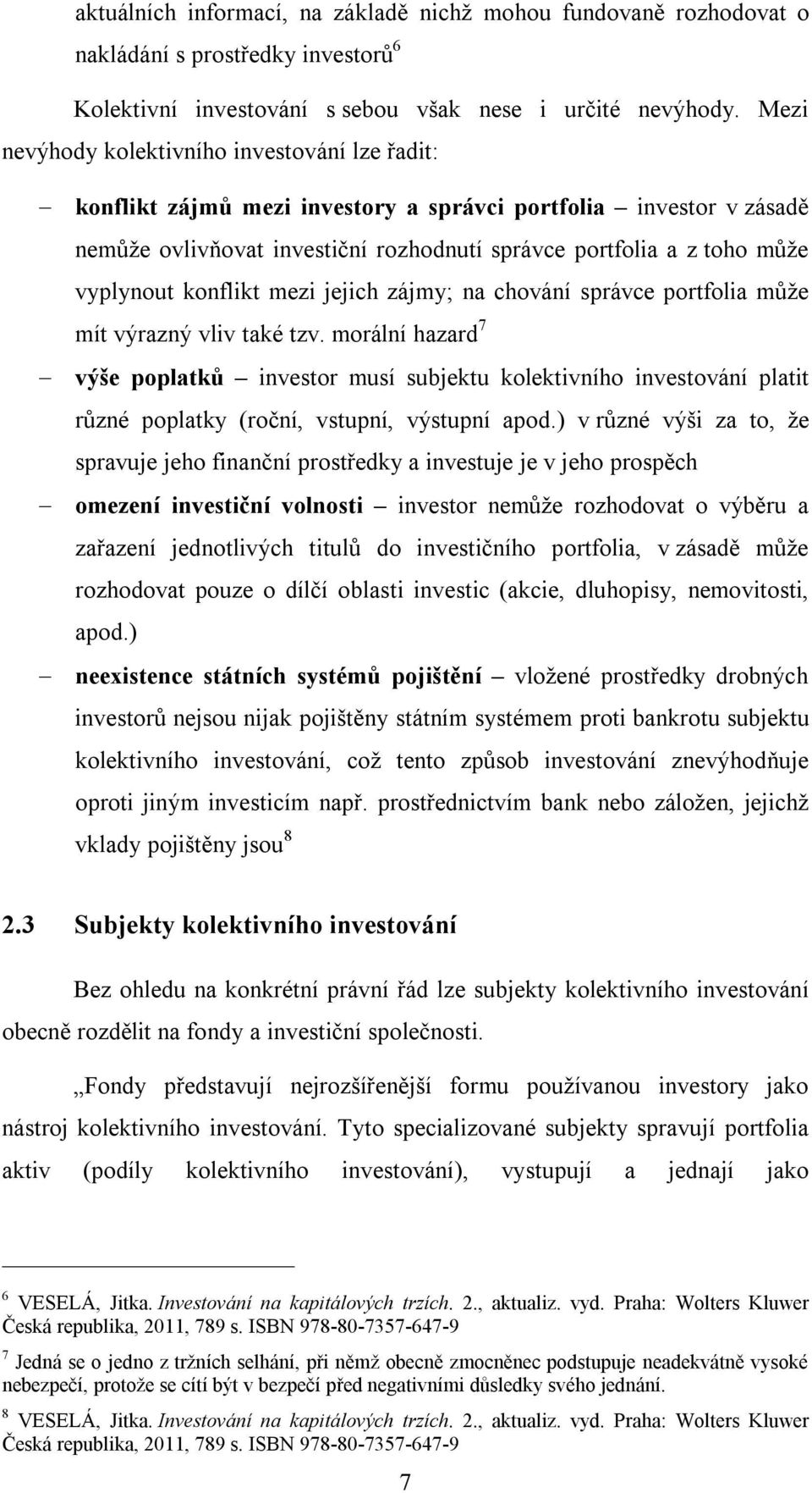 konflikt mezi jejich zájmy; na chování správce portfolia může mít výrazný vliv také tzv.