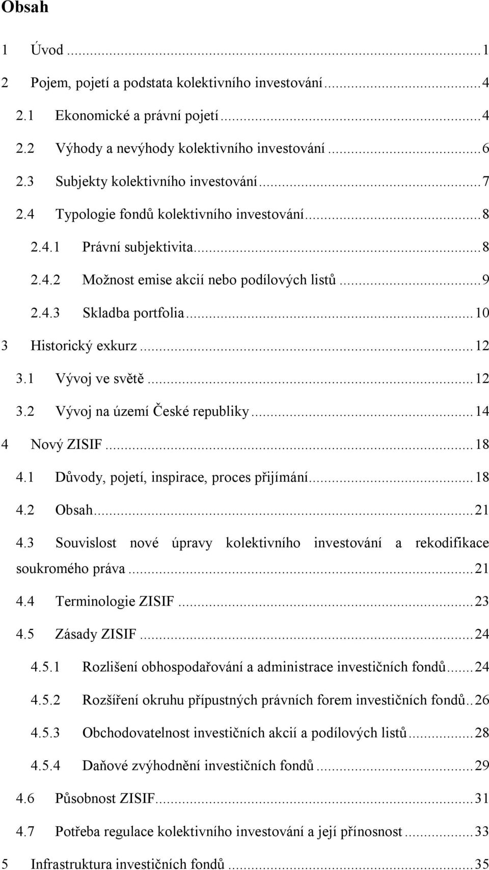 .. 10 3 Historický exkurz... 12 3.1 Vývoj ve světě... 12 3.2 Vývoj na území České republiky... 14 4 Nový ZISIF... 18 4.1 Důvody, pojetí, inspirace, proces přijímání... 18 4.2 Obsah... 21 4.