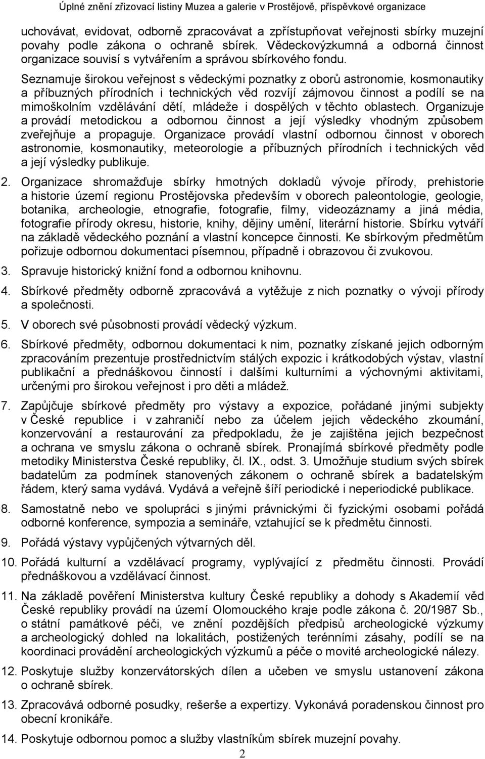 Seznamuje širokou veřejnost s vědeckými poznatky z oborů astronomie, kosmonautiky a příbuzných přírodních i technických věd rozvíjí zájmovou činnost a podílí se na mimoškolním vzdělávání dětí,