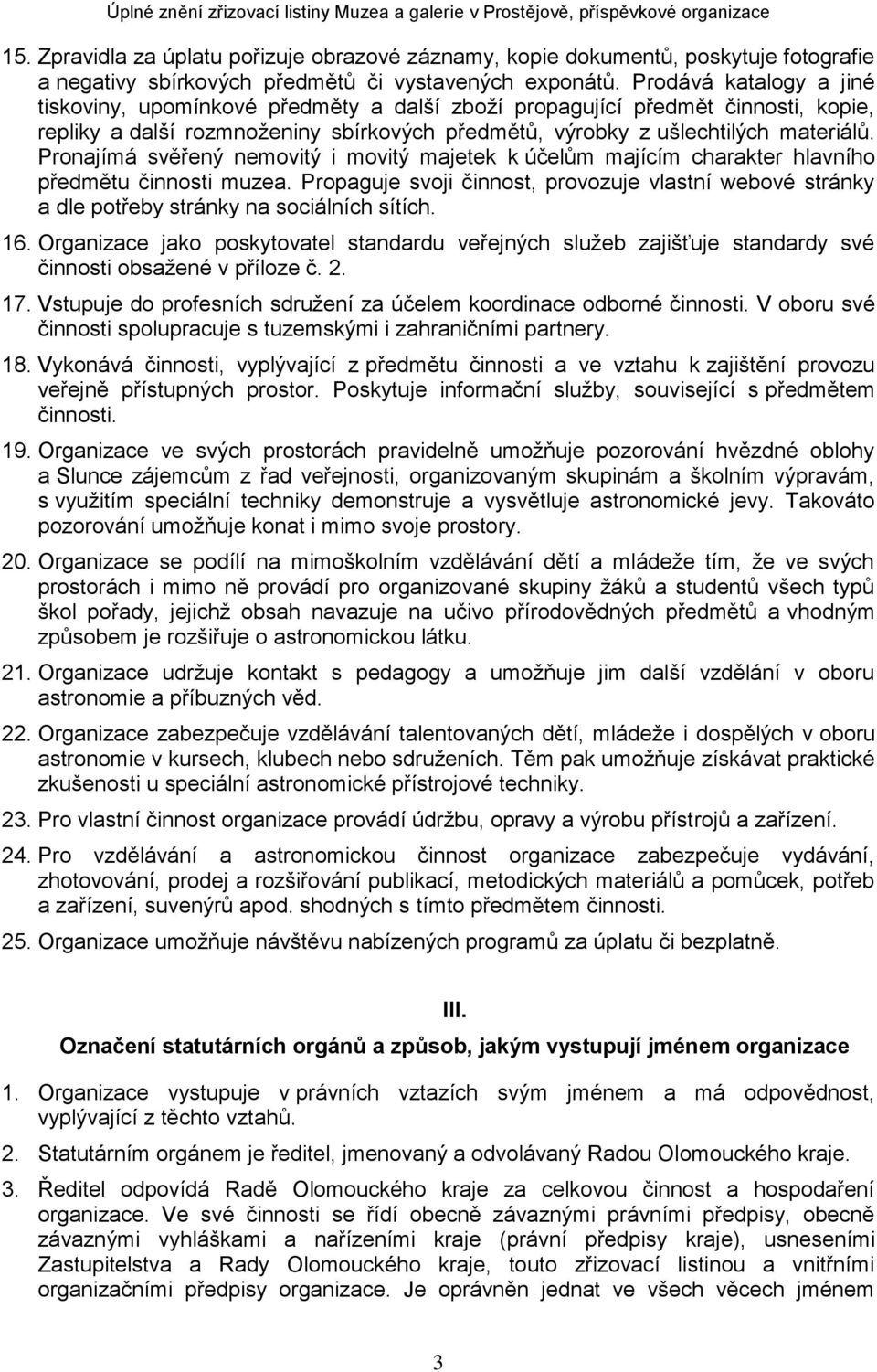 Pronajímá svěřený nemovitý i movitý majetek k účelům majícím charakter hlavního předmětu činnosti muzea.