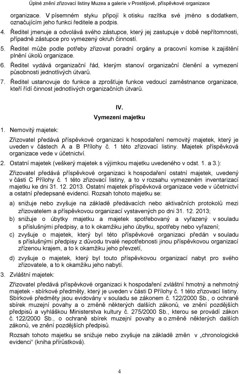 Ředitel může podle potřeby zřizovat poradní orgány a pracovní komise k zajištění plnění úkolů organizace. 6.