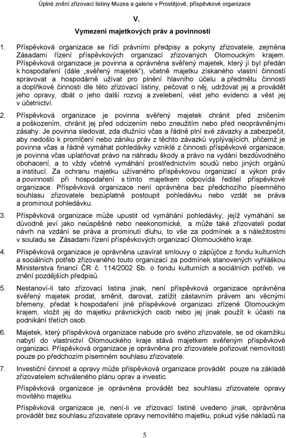 plnění hlavního účelu a předmětu činnosti a doplňkové činnosti dle této zřizovací listiny, pečovat o něj, udržovat jej a provádět jeho opravy, dbát o jeho další rozvoj a zvelebení, vést jeho evidenci