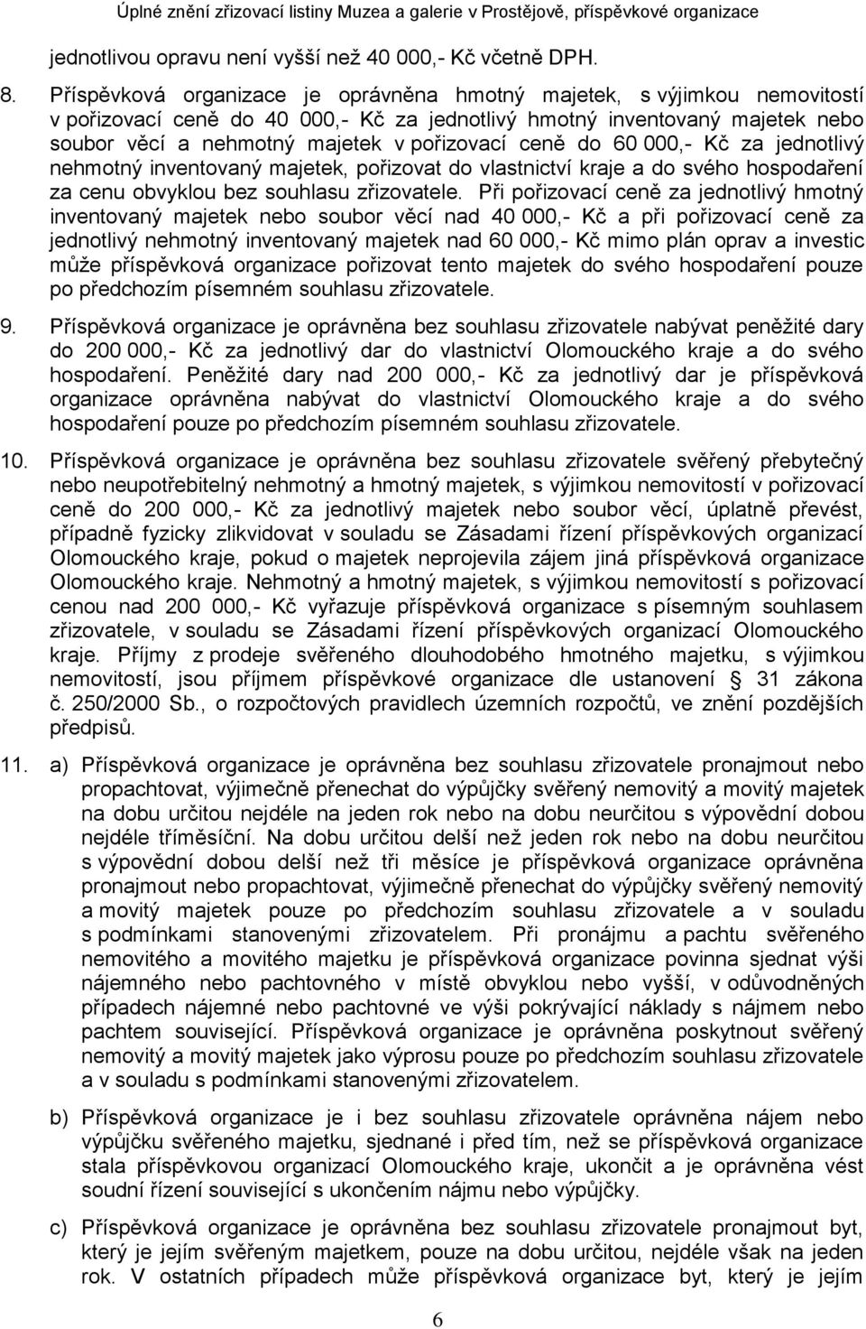 ceně do 60 000,- Kč za jednotlivý nehmotný inventovaný majetek, pořizovat do vlastnictví kraje a do svého hospodaření za cenu obvyklou bez souhlasu zřizovatele.