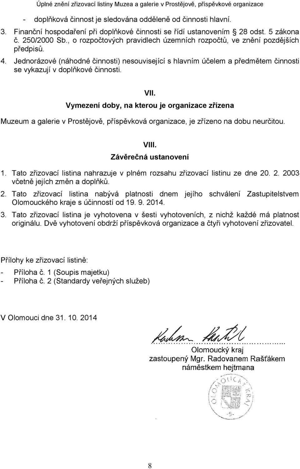 VII. Vymezení doby, na kterou je organizace zřízena Muzeum a galerie v Prostějově, příspěvková organizace, je zřízeno na dobu neurčitou. VIII. Závěrečná ustanovení 1.