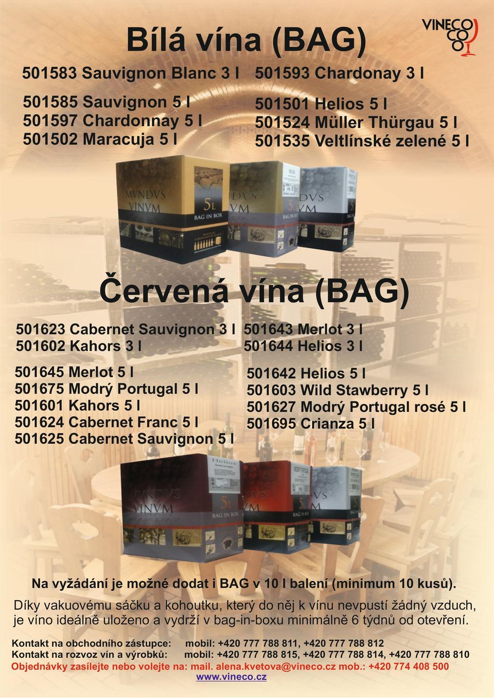 Cabernet Sauvignon 5 l 501642 Helios 5 l 501603 Wild Stawberry 5 l 501627 Modrý Portugal rosé 5 l 501695 Crianza 5 l Na vyžádání je možné dodat i BAG v 10 l balení (minimum 10 kusů).