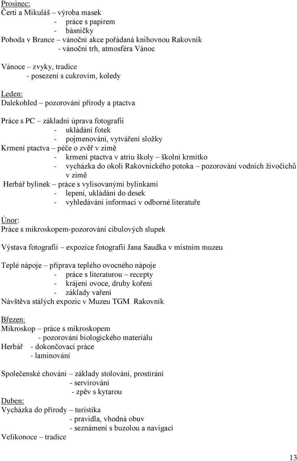 ptactva v atriu školy školní krmítko - vycházka do okolí Rakovnického potoka pozorování vodních živočichů v zimě Herbář bylinek práce s vylisovanými bylinkami - lepení, ukládání do desek -