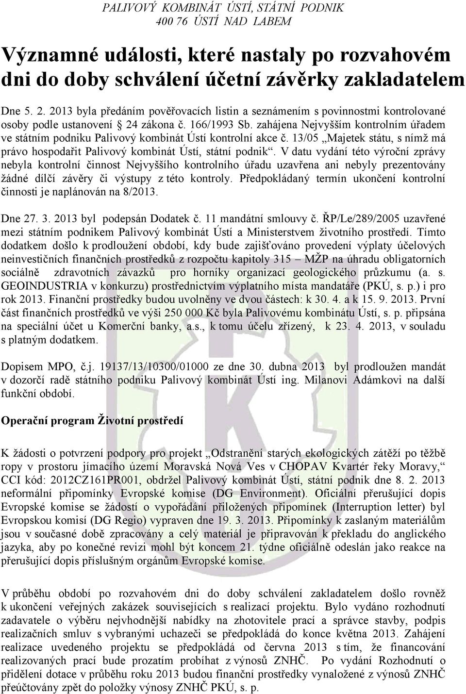 zahájena Nejvyšším kontrolním úřadem ve státním podniku Palivový kombinát Ústí kontrolní akce č. 13/05 Majetek státu, s nímž má právo hospodařit Palivový kombinát Ústí, státní podnik.