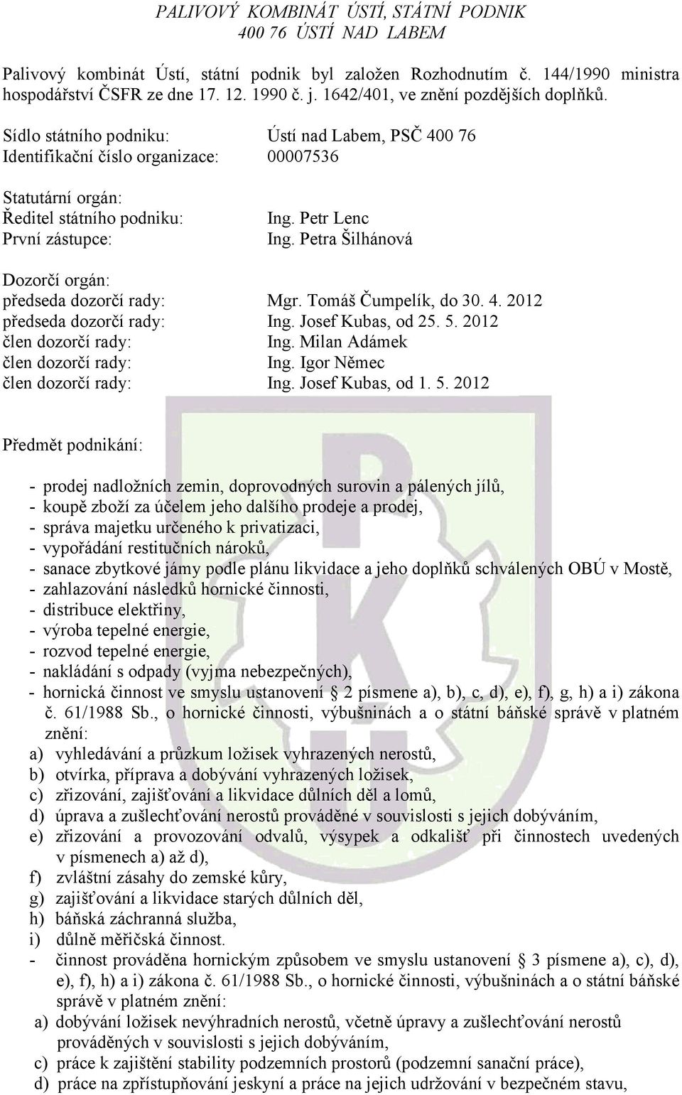 Petra Šilhánová Dozorčí orgán: předseda dozorčí rady: Mgr. Tomáš Čumpelík, do 30. 4. 2012 předseda dozorčí rady: Ing. Josef Kubas, od 25. 5. 2012 člen dozorčí rady: Ing.