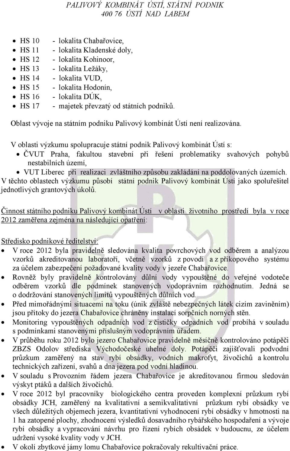 V oblasti výzkumu spolupracuje státní podnik Palivový kombinát Ústí s: ČVUT Praha, fakultou stavební při řešení problematiky svahových pohybů nestabilních území, VUT Liberec při realizaci zvláštního