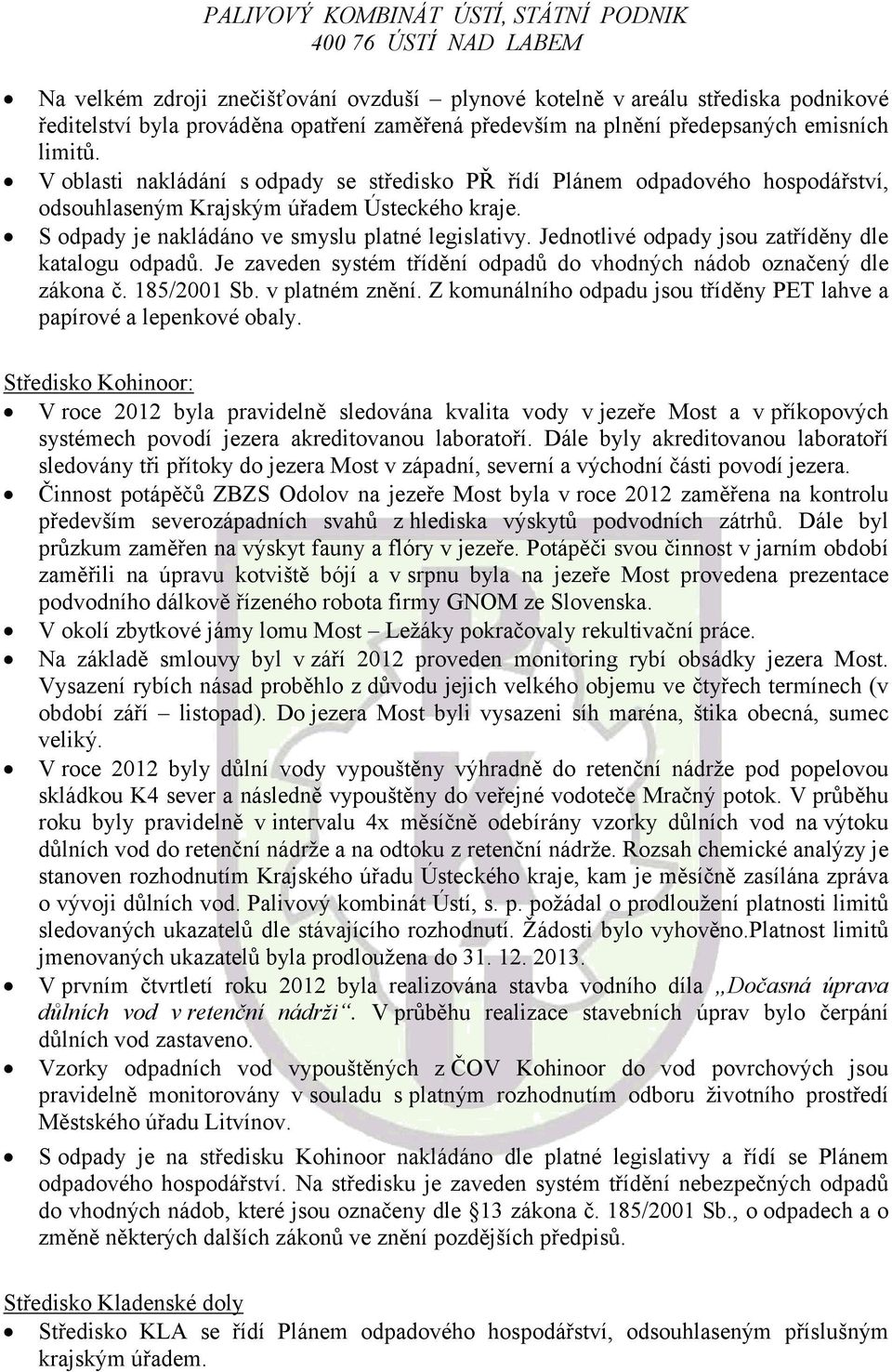 Jednotlivé odpady jsou zatříděny dle katalogu odpadů. Je zaveden systém třídění odpadů do vhodných nádob označený dle zákona č. 185/2001 Sb. v platném znění.