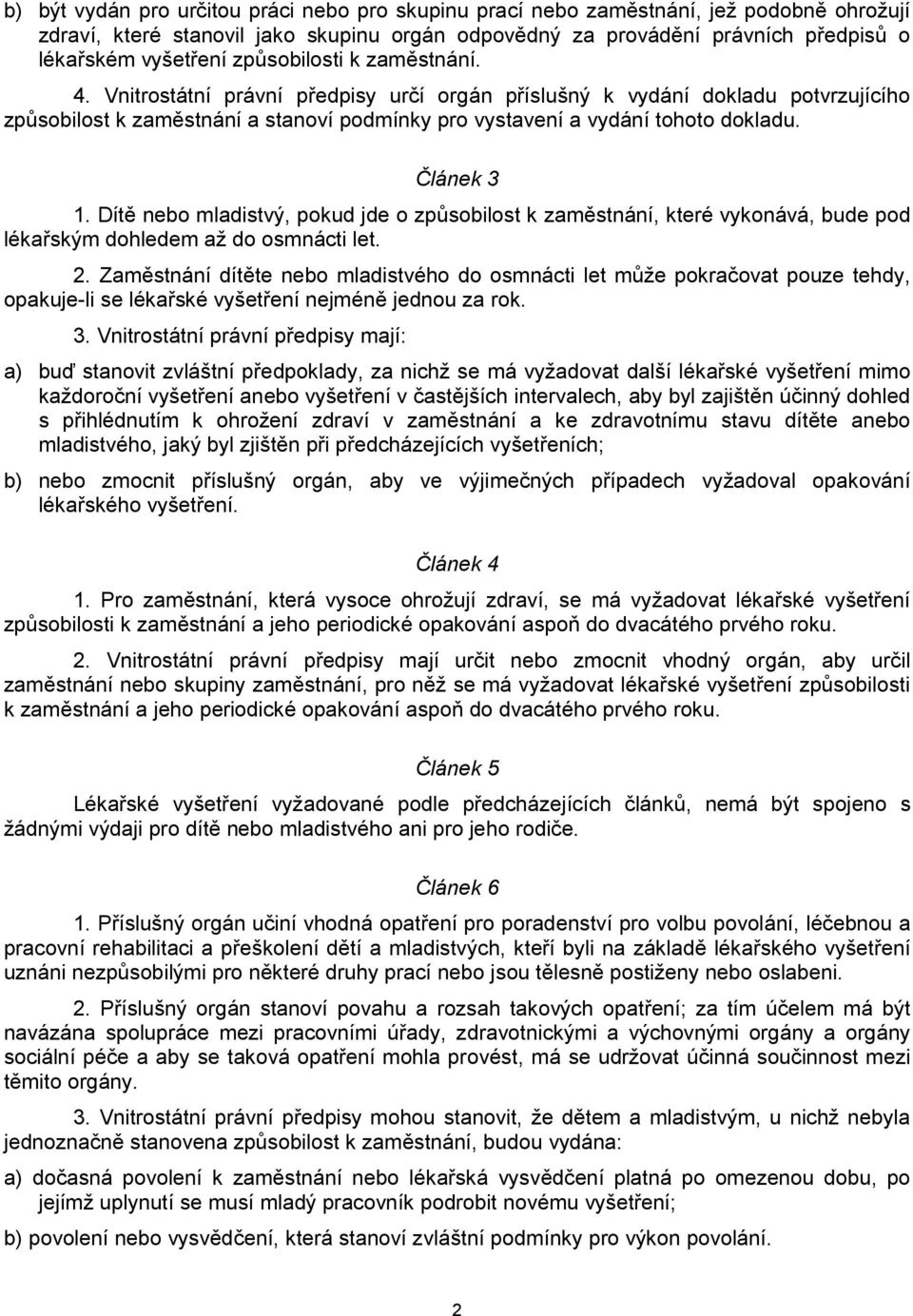 Článek 3 1. Dítě nebo mladistvý, pokud jde o způsobilost k zaměstnání, které vykonává, bude pod lékařským dohledem až do osmnácti let. 2.