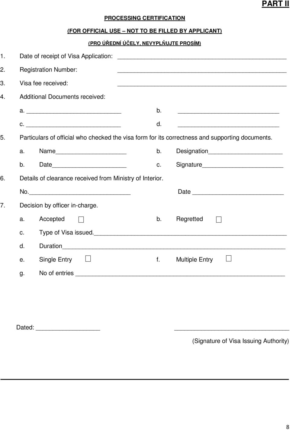 Particulars of official who checked the visa form for its correctness and supporting documents. a. Name b. Designation b. Date c. Signature 6.