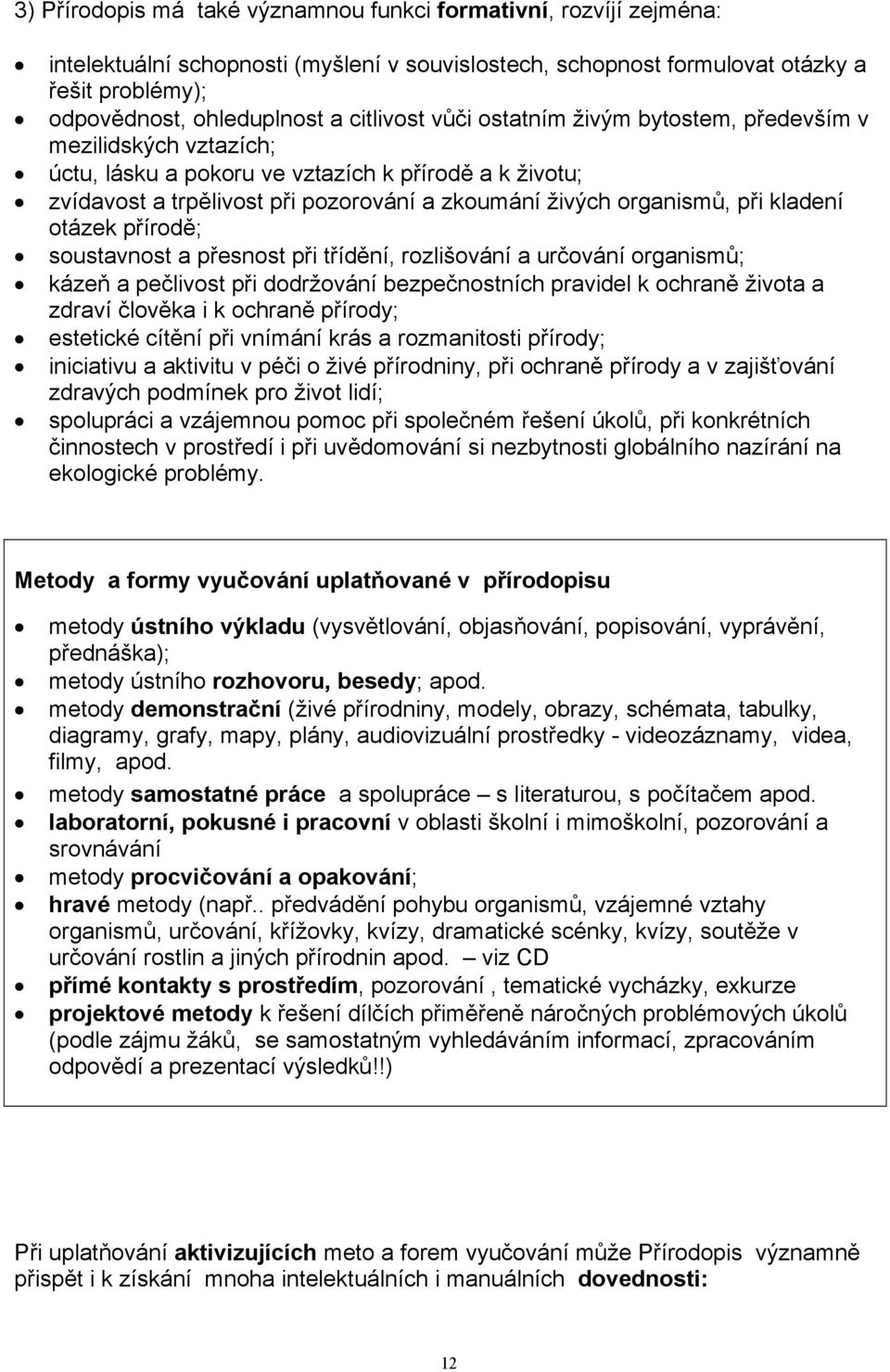 při kladení otázek přírodě; soustavnost a přesnost při třídění, rozlišování a určování organismů; kázeň a pečlivost při dodržování bezpečnostních pravidel k ochraně života a zdraví člověka i k