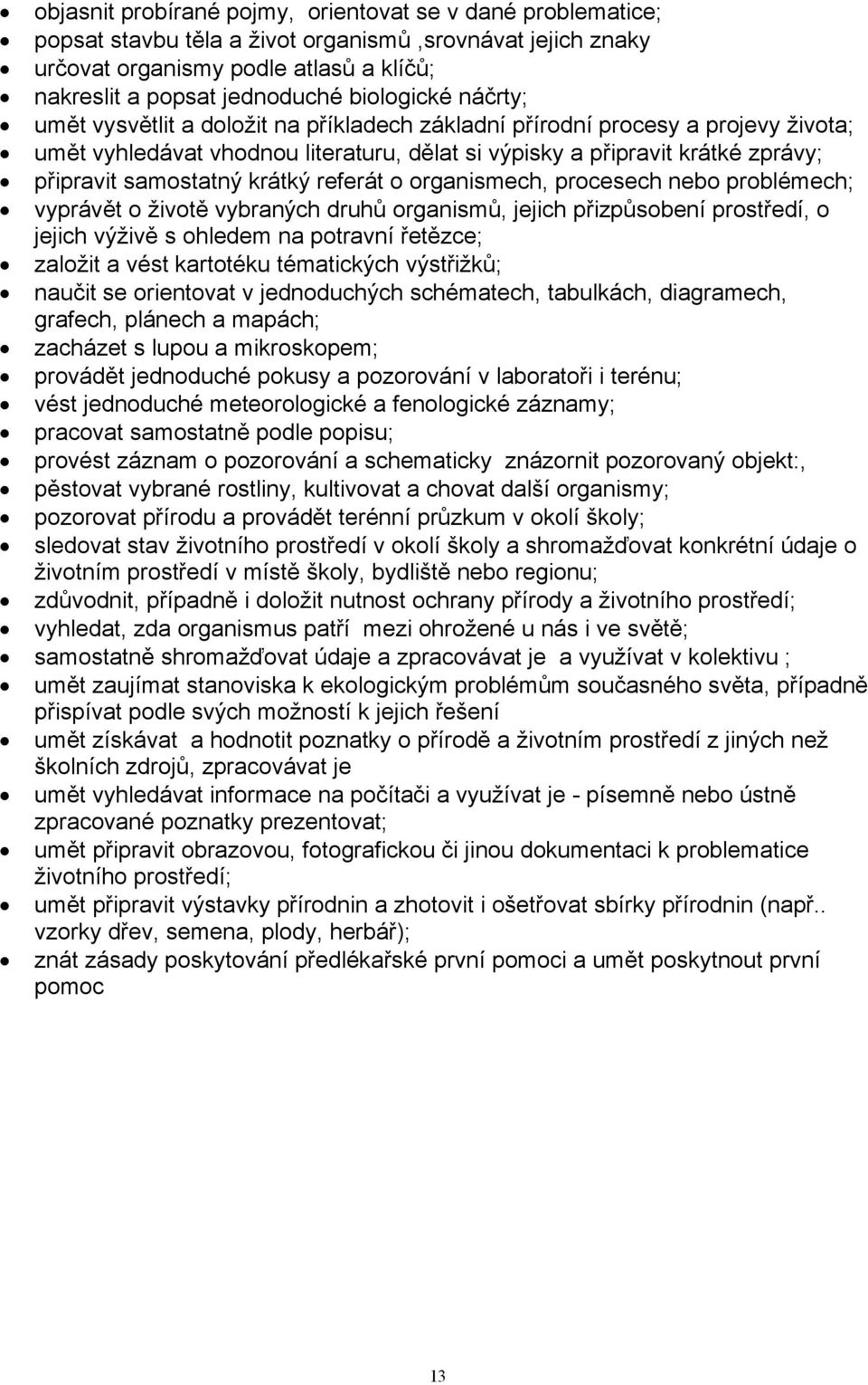 samostatný krátký referát o organismech, procesech nebo problémech; vyprávět o životě vybraných druhů organismů, jejich přizpůsobení prostředí, o jejich výživě s ohledem na potravní řetězce; založit