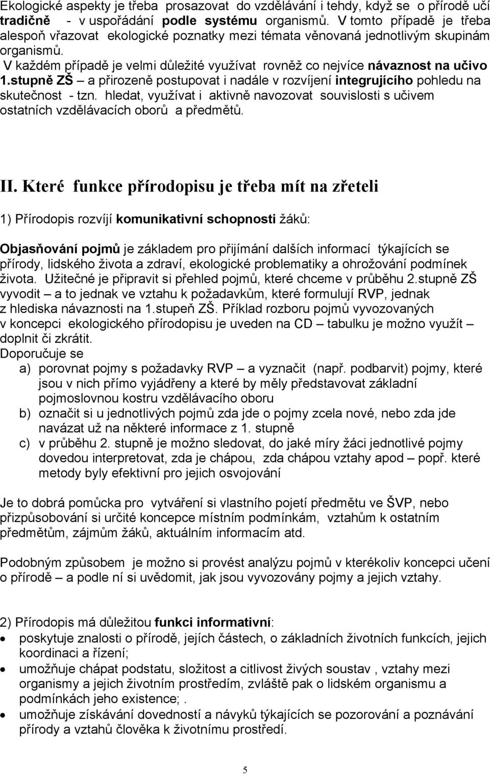 stupně ZŠ a přirozeně postupovat i nadále v rozvíjení integrujícího pohledu na skutečnost - tzn. hledat, využívat i aktivně navozovat souvislosti s učivem ostatních vzdělávacích oborů a předmětů. II.