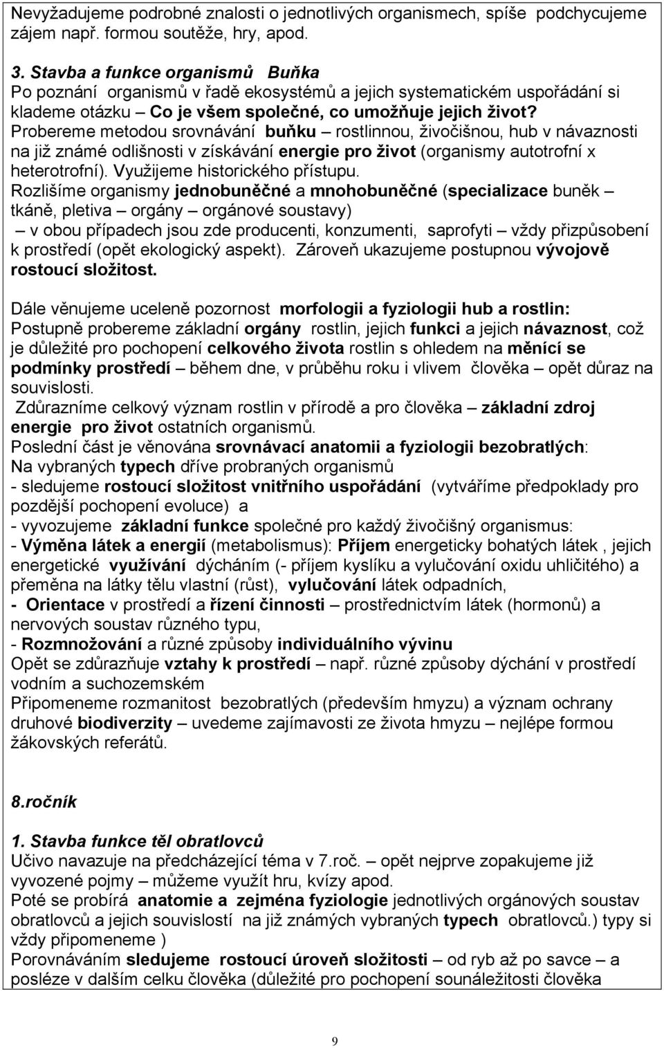 Probereme metodou srovnávání buňku rostlinnou, živočišnou, hub v návaznosti na již známé odlišnosti v získávání energie pro život (organismy autotrofní x heterotrofní).