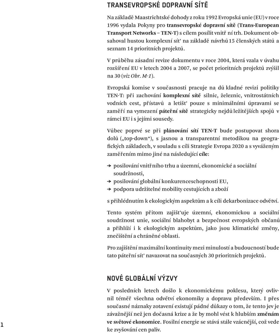 V pru běhu zásadní revize dokumentu v roce 2004, která vzala v úvahu rozšíření EU v letech 2004 a 2007, se počet prioritních projektu zvýšil na 30 (viz Obr. M-1).