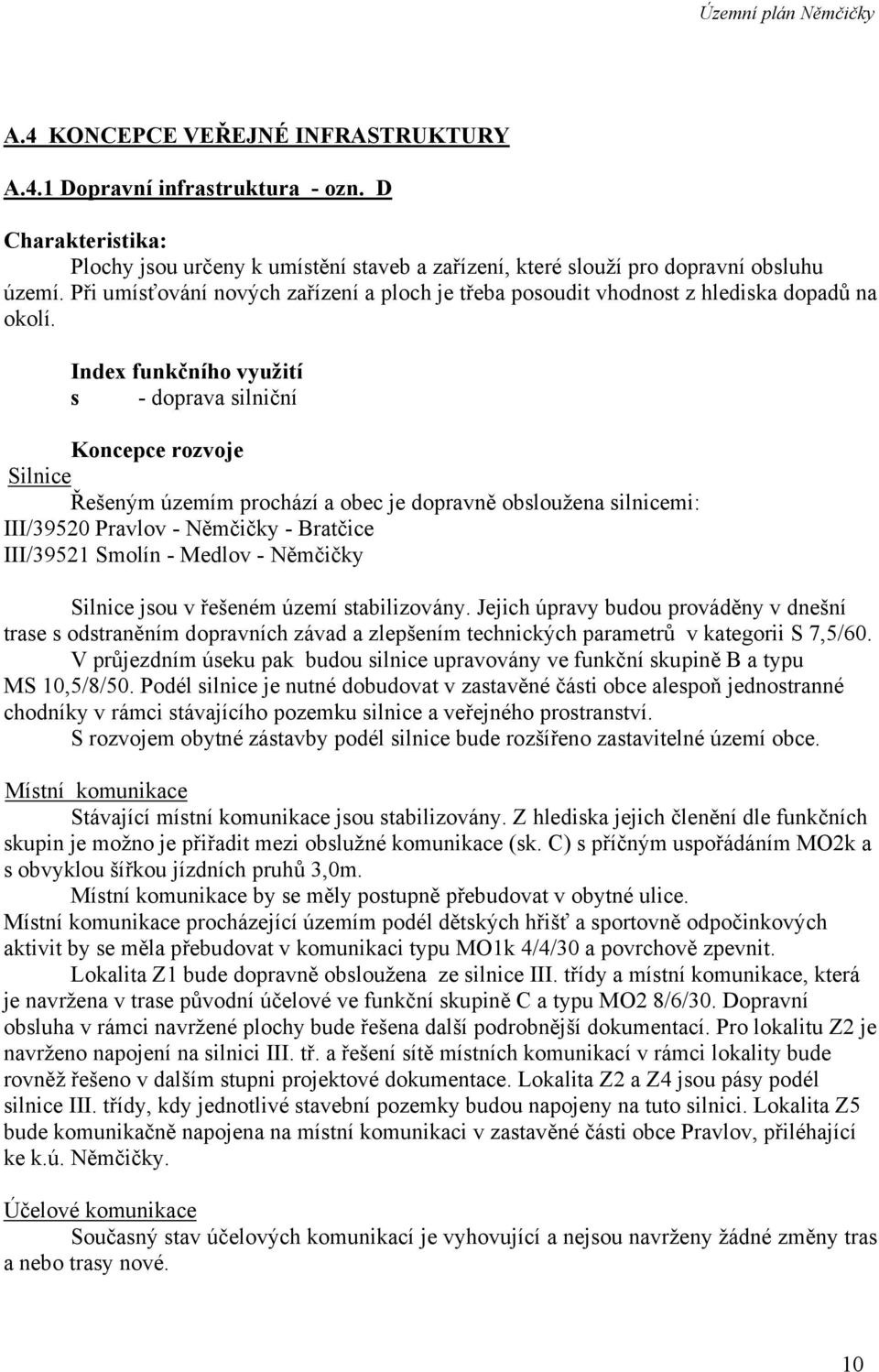 Index funkčního využití s - doprava silniční Koncepce rozvoje Silnice Řešeným územím prochází a obec je dopravně obsloužena silnicemi: III/39520 Pravlov - Němčičky - Bratčice III/39521 Smolín -