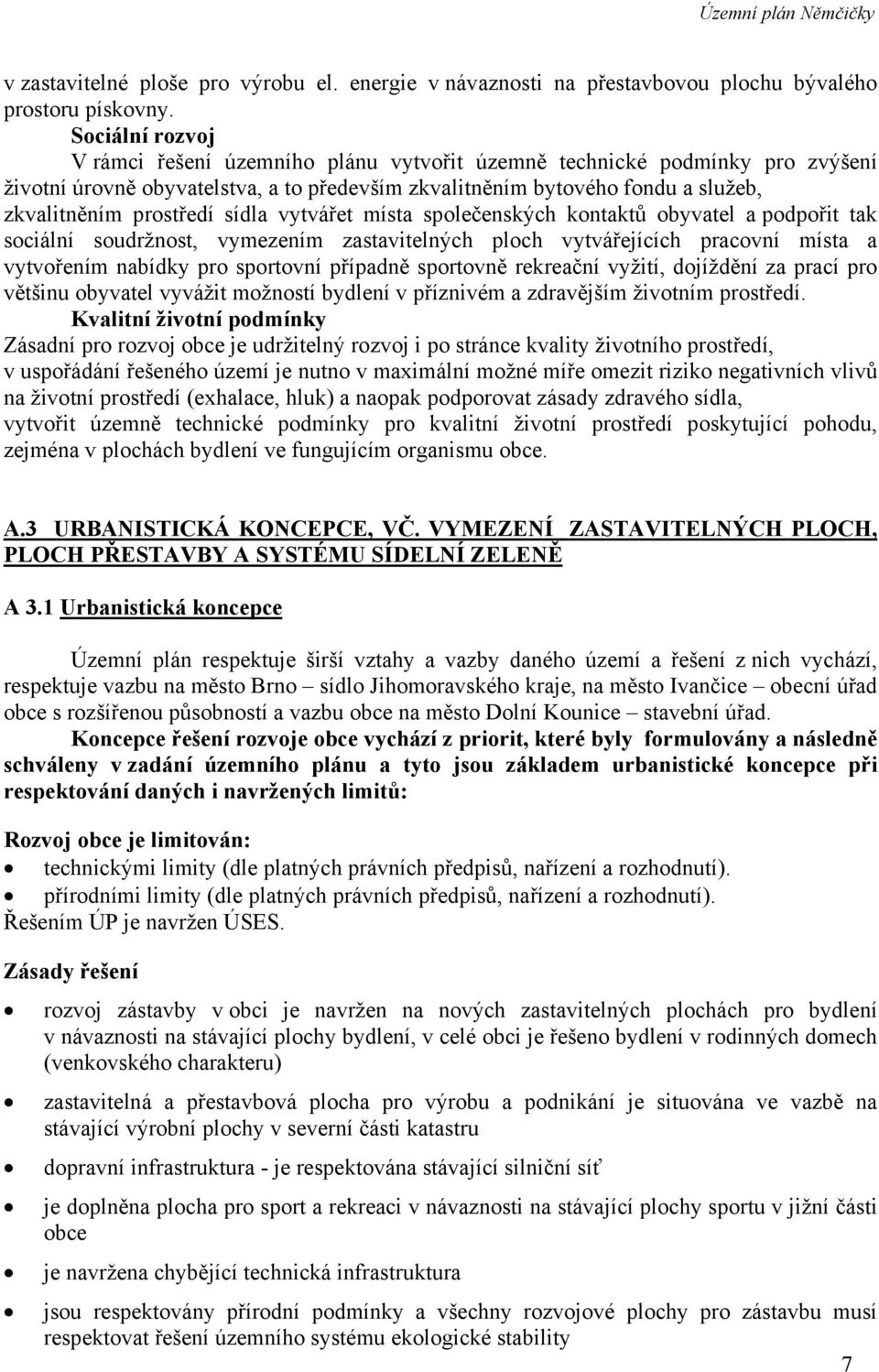 sídla vytvářet místa společenských kontaktů obyvatel a podpořit tak sociální soudržnost, vymezením zastavitelných ploch vytvářejících pracovní místa a vytvořením nabídky pro sportovní případně