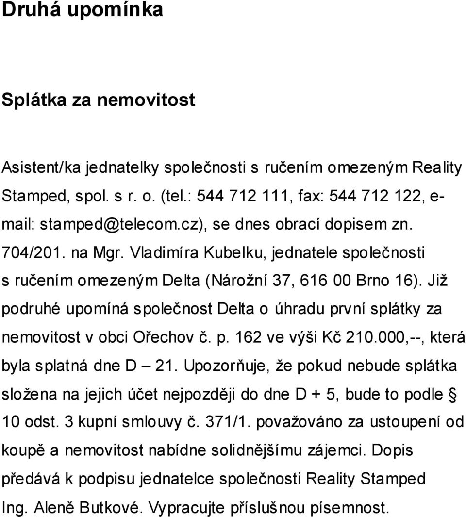 Již podruhé upomíná společnost Delta o úhradu první splátky za nemovitost v obci Ořechov č. p. 162 ve výši Kč 210.000,--, která byla splatná dne D 21.