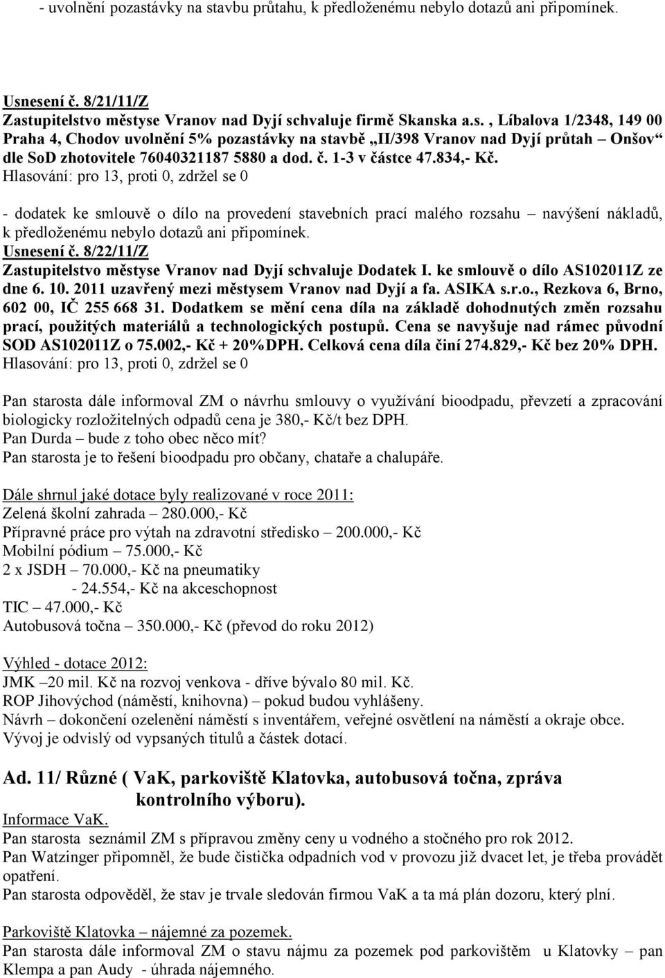 8/22/11/Z Zastupitelstvo městyse Vranov nad Dyjí schvaluje Dodatek I. ke smlouvě o dílo AS102011Z ze dne 6. 10. 2011 uzavřený mezi městysem Vranov nad Dyjí a fa. ASIKA s.r.o., Rezkova 6, Brno, 602 00, IČ 255 668 31.