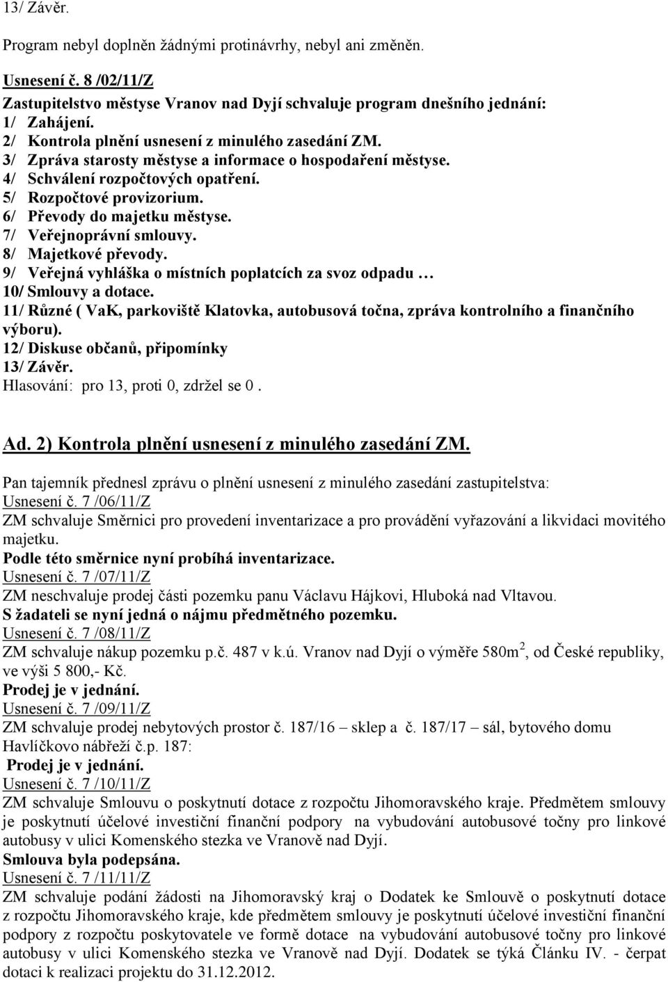 6/ Převody do majetku městyse. 7/ Veřejnoprávní smlouvy. 8/ Majetkové převody. 9/ Veřejná vyhláška o místních poplatcích za svoz odpadu 10/ Smlouvy a dotace.