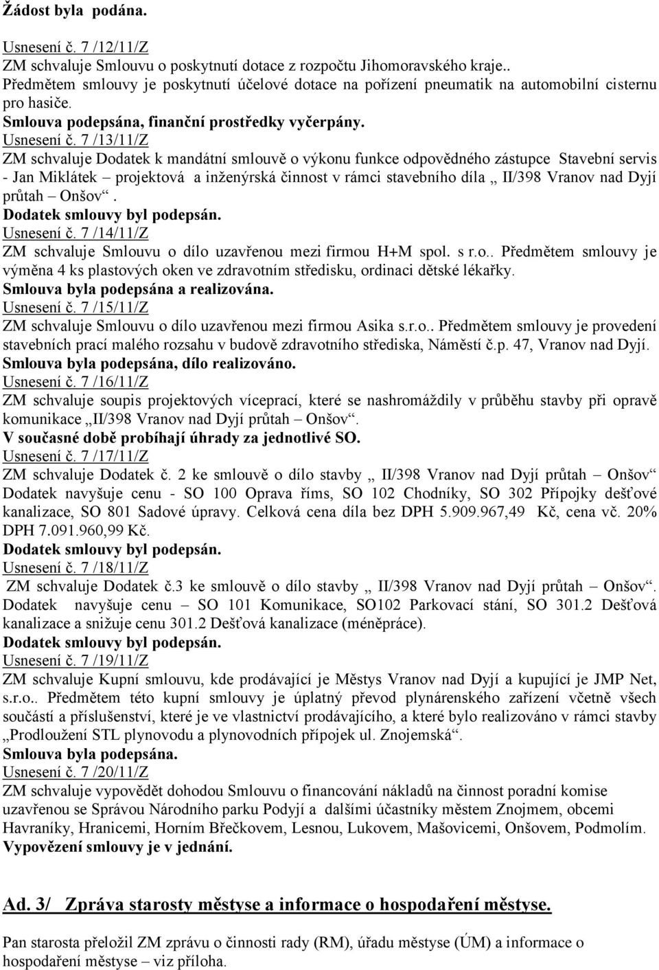 7 /13/11/Z ZM schvaluje Dodatek k mandátní smlouvě o výkonu funkce odpovědného zástupce Stavební servis - Jan Miklátek projektová a inţenýrská činnost v rámci stavebního díla II/398 Vranov nad Dyjí