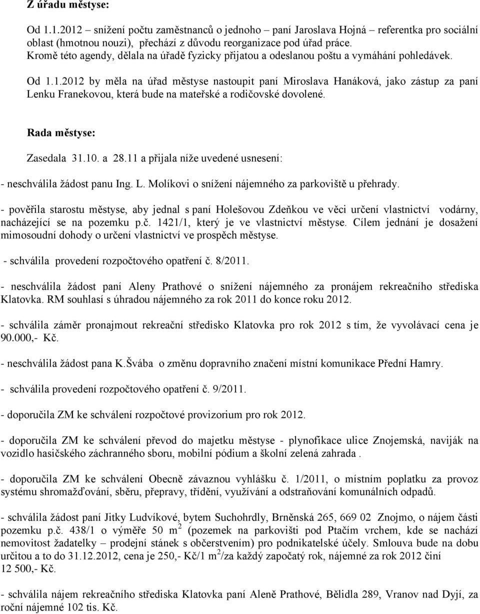 1.2012 by měla na úřad městyse nastoupit paní Miroslava Hanáková, jako zástup za paní Lenku Franekovou, která bude na mateřské a rodičovské dovolené. Rada městyse: Zasedala 31.10. a 28.