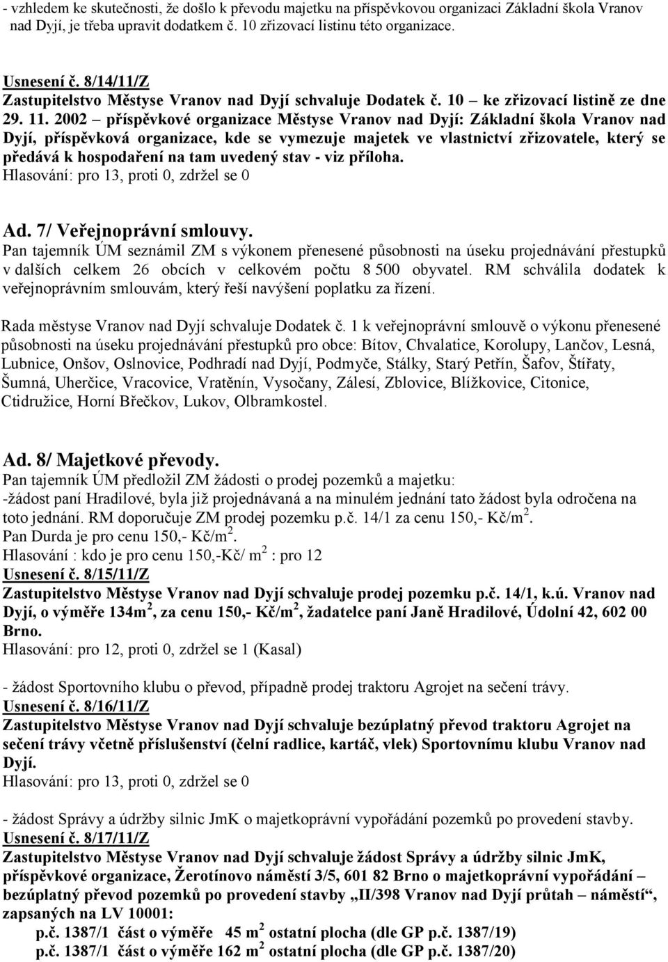 2002 příspěvkové organizace Městyse Vranov nad Dyjí: Základní škola Vranov nad Dyjí, příspěvková organizace, kde se vymezuje majetek ve vlastnictví zřizovatele, který se předává k hospodaření na tam