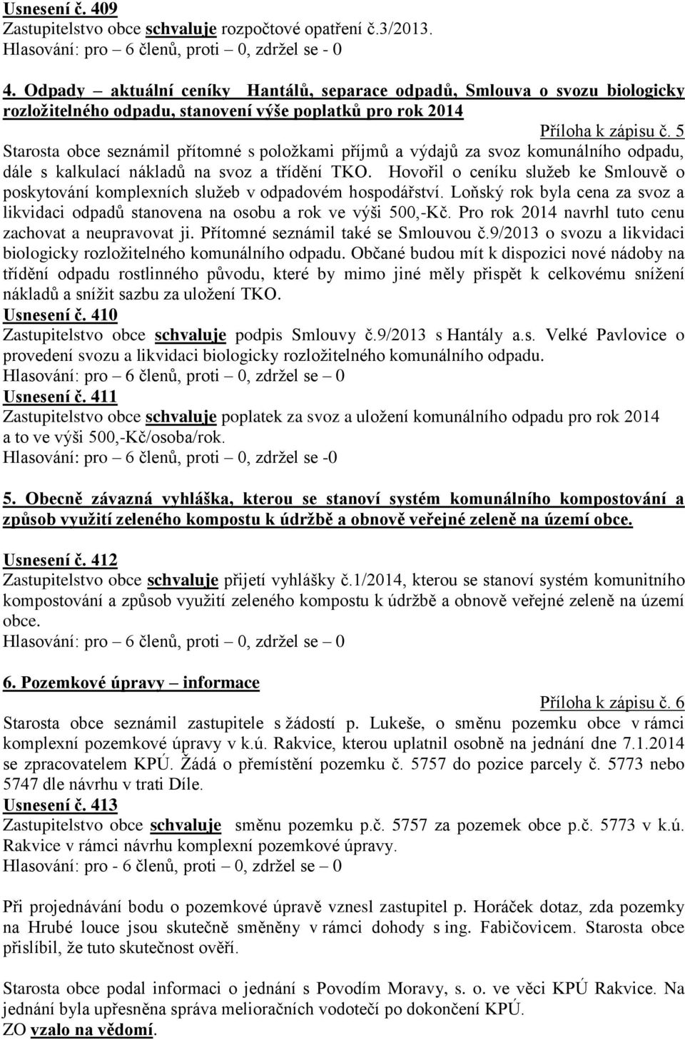 5 Starosta obce seznámil přítomné s položkami příjmů a výdajů za svoz komunálního odpadu, dále s kalkulací nákladů na svoz a třídění TKO.