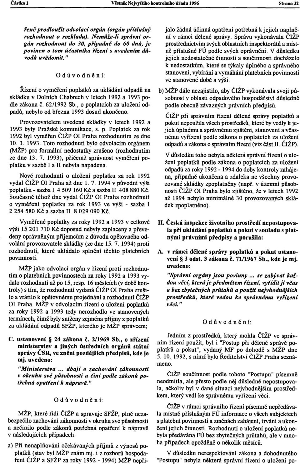 " Řízení o vyměření poplatků za ukládání odpadů na skládku v Dolních Chabrech v letech 1992 a 1993 podle zákona Č. 62/1992 Sb., o poplatcích za uložení odpadů, nebylo od března 1993 dosud ukončeno.