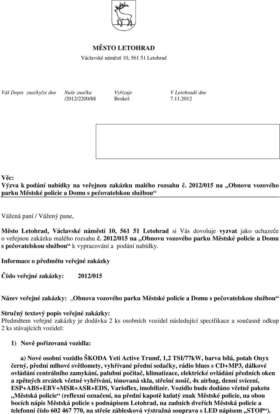 2012/015 na Obnovu vozového parku Městské policie a Domu s pečovatelskou službou Vážená paní / Vážený pane, Město Letohrad, Václavské náměstí 10, 561 51 Letohrad si Vás dovoluje vyzvat jako uchazeče