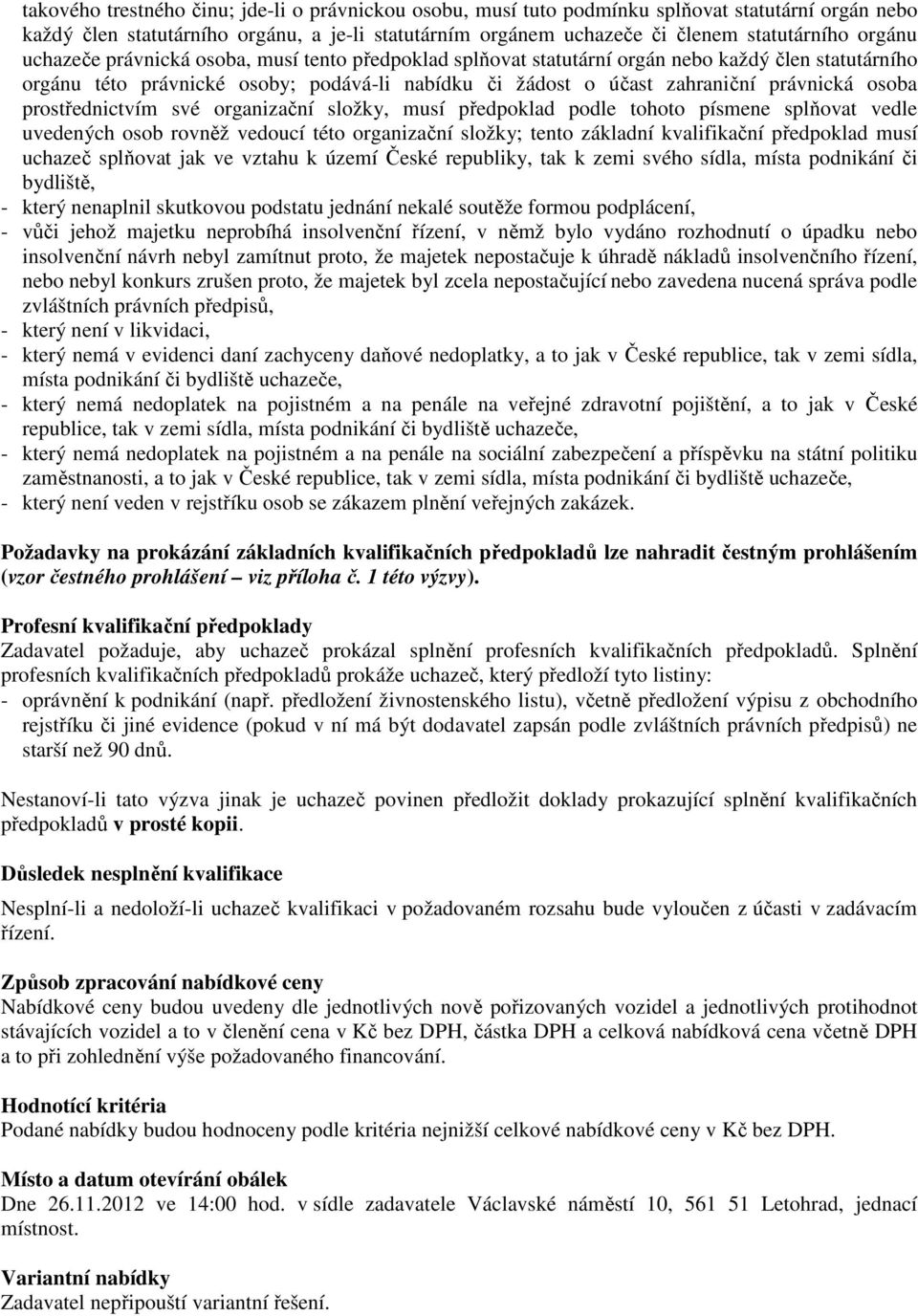 osoba prostřednictvím své organizační složky, musí předpoklad podle tohoto písmene splňovat vedle uvedených osob rovněž vedoucí této organizační složky; tento základní kvalifikační předpoklad musí