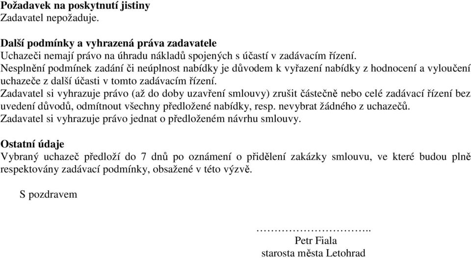 Zadavatel si vyhrazuje právo (až do doby uzavření smlouvy) zrušit částečně nebo celé zadávací řízení bez uvedení důvodů, odmítnout všechny předložené nabídky, resp. nevybrat žádného z uchazečů.