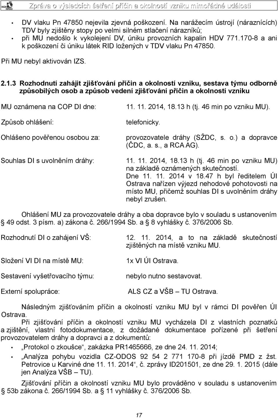 170-8 a ani k poškození či úniku látek RID ložených v TDV vlaku Pn 47850. Při MU nebyl aktivován IZS. 2.1.3 Rozhodnutí zahájit zjišťování příčin a okolností vzniku, sestava týmu odborně způsobilých