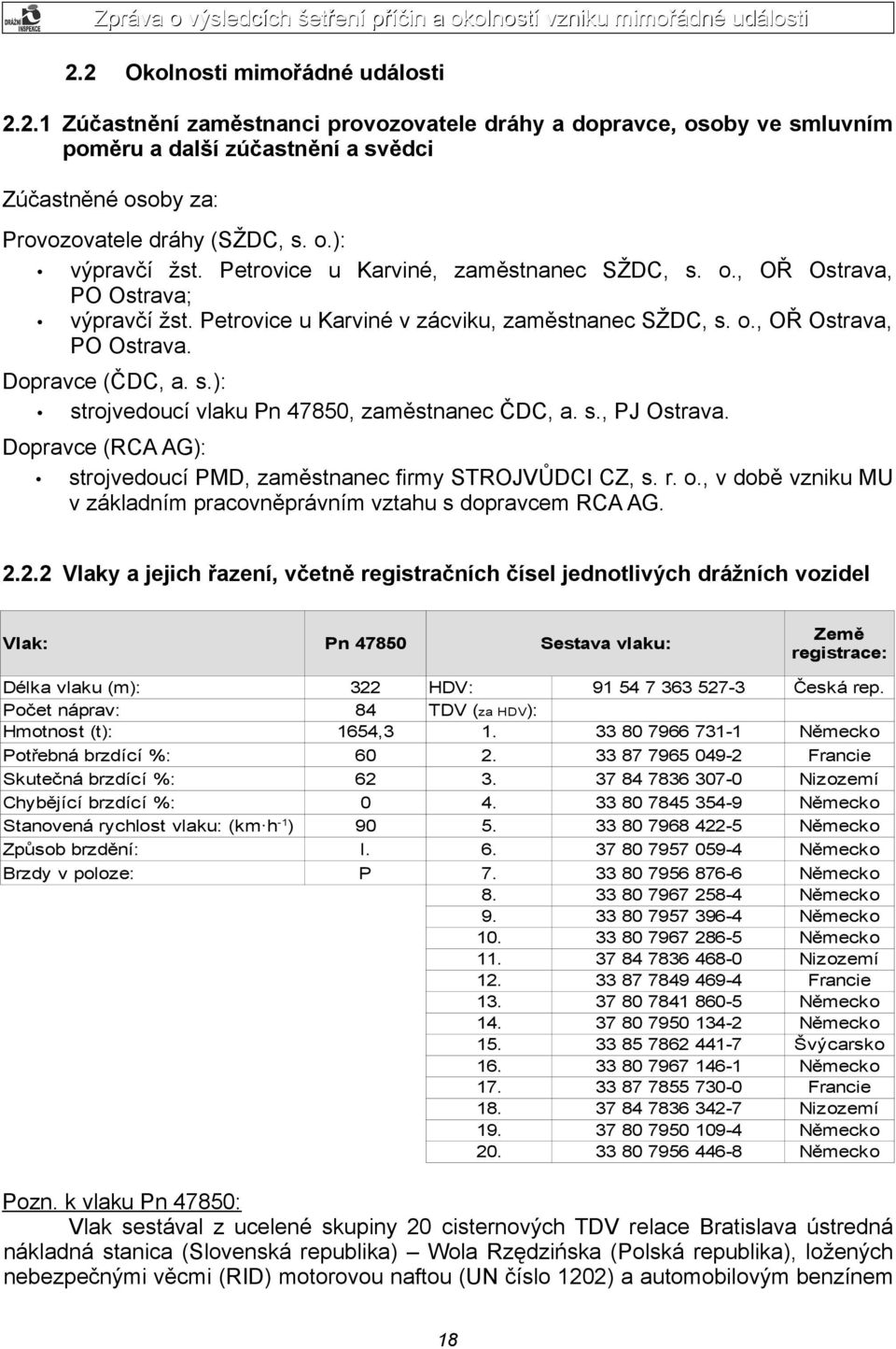 s., PJ Ostrava. Dopravce (RCA AG): strojvedoucí PMD, zaměstnanec firmy STROJVŮDCI CZ, s. r. o., v době vzniku MU v základním pracovněprávním vztahu s dopravcem RCA AG. 2.