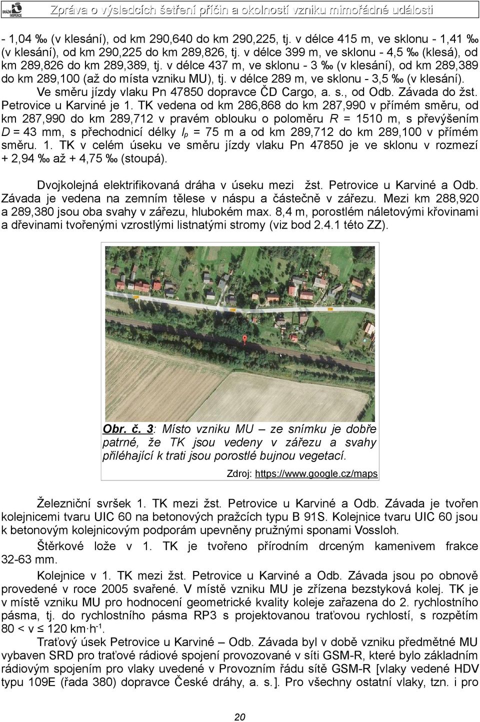 v délce 289 m, ve sklonu - 3,5 (v klesání). Ve směru jízdy vlaku Pn 47850 dopravce ČD Cargo, a. s., od Odb. Závada do žst. Petrovice u Karviné je 1.