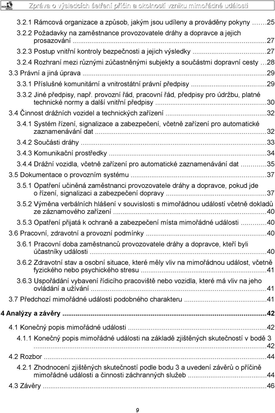 provozní řád, pracovní řád, předpisy pro údržbu, platné technické normy a další vnitřní předpisy...30 3.4 Činnost drážních vozidel a technických zařízení...32 3.4.1 Systém řízení, signalizace a zabezpečení, včetně zařízení pro automatické zaznamenávání dat.