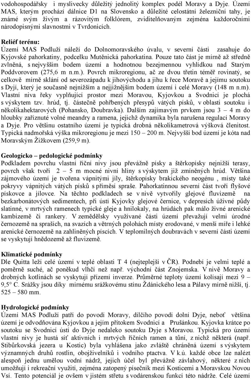 Tvrdonicích. Reliéf terénu: Území MAS Podluží náleží do Dolnomoravského úvalu, v severní části zasahuje do Kyjovské pahorkatiny, podcelku Mutěnická pahorkatina.